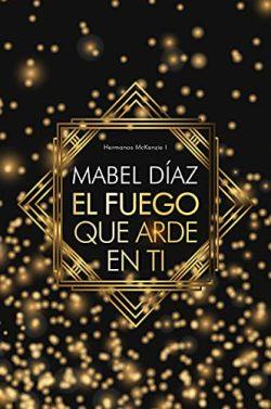 El  fuego  que  arde  en  ti  (Hermanos  Mackenzie  1)  |  Mabel  Díaz  (Reedición)