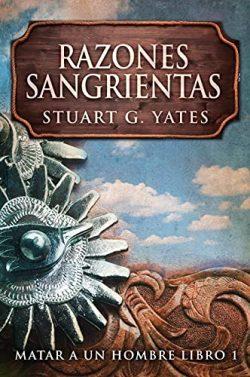 Razones  Sangrientas  (Matar  A  Un  Hombre  1)  |  Stuart  G.  Yates