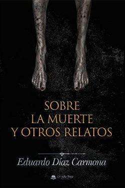 Sobre  la  muerte  y  otros  relatos  |  Eduardo  Díaz  Carmona